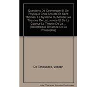 Questions De Cosmologie Et De Physique Chez Aristote Et Saint Thomas: Le Systeme Du Monde Les Theories De La Lumiere Et De La Couleur La Theorie De La ... (Bibliotheque D'histoire De La Philosophie)