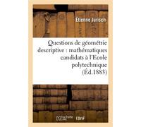 Questions de géométrie descriptive : mathématiques candidats à l'Ecole polytechnique (Éd.1883) - Étienne Jurisch - Hachette Bnf - broché - Livre