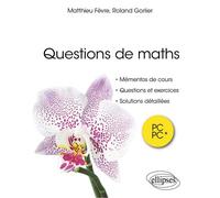 Questions de maths. PC/PC* Mémentos de cours, questions, exercices, indications, solutions détaillées - Matthieu Fèvre - Ellipses - broché - Scolaire / Universitaire