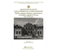 Questions De Santé Sur Les Bords De La Méditerranée - Malades, Soignants, Hôpitaux, Représentations, En Roussillon, Languedoc Et Provence (Xvie-Xviiie Siècle)