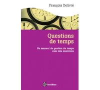 Questions de temps - 2e éd. - Un manuel de gestion du temps avec des exercices: Un manuel de gestion du temps avec des exercices