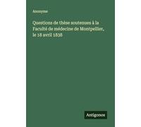 Questions de thèse soutenues à la Faculté de médecine de Montpellier, le 18 avril 1838