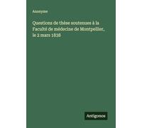 Questions de thèse soutenues à la Faculté de médecine de Montpellier, le 2 mars 1838