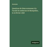 Questions de thèse soutenues à la Faculté de médecine de Montpellier, le 23 février 1838
