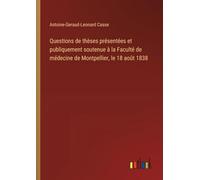 Questions de thèses présentées et publiquement soutenue à la Faculté de médecine de Montpellier, le 18 août 1838