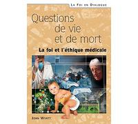 Questions de vie et de mort. La foi et l'éthique médicale