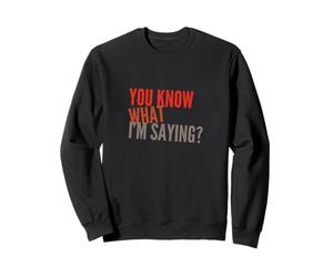 Questions drôles Texte Citations drôles You Know What I'm Saying Sweatshirt
