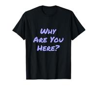 Questions drôles Texte drôle pour Les Gens Drôle Pourquoi êtes-Vous Ici T-Shirt