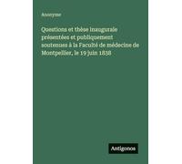 Questions et thèse inaugurale présentées et publiquement soutenues à la Faculté de médecine de Montpellier, le 19 juin 1838