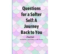 Questions for a Softer Self: A Journey Back to You - Journal: One Question a Day to Return to Who You Are