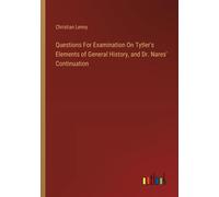 Questions For Examination On Tytler's Elements Of General History, And Dr. Nares' Continuation