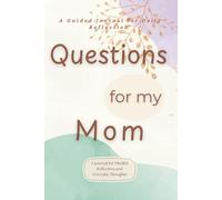 Questions for My Mom - A Guided Journal to Capture Her Thoughts, Memories, and Wisdom: Over 100 Thoughtful Prompts to Reflect, Remember, and Connect