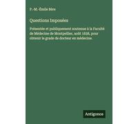 Questions Imposées: Présentée et publiquement soutenue à la Faculté de Médecine de Montpellier, août 1838, pour obtenir le grade de docteur en médecine.