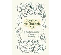 Questions My Students Ask a Teacher's Journal of Student Curiosity: Personalized Notebook for the Weird Wise & Wonderful Things Class Questions | Gift ... End of School Year, Retirement or Farewell