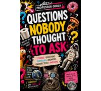 Questions Nobody Thought to Ask: Strange Questions, Surprising Answers, Weird Science, and Curious Things You Never Thought to Wonder About