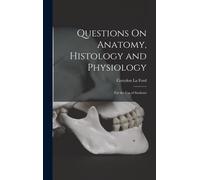 Questions On Anatomy, Histology And Physiology: For The Use Of Students