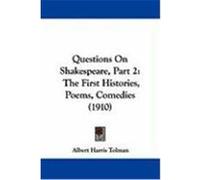 Questions on Shakespeare, Part 2: The First Histories, Poems, Comedies (1910) Tolman, Albert Harris (Auteur)
