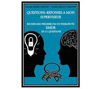Questions-Réponses à mon superviseur: Réussir mes premiers pas de thérapeute EMDR en 31 questions