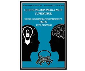 Questions-Réponses à mon superviseur: Réussir mes premiers pas de thérapeute EMDR en 31 questions
