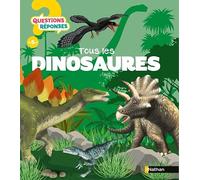 Questions Réponses : Tous les dinosaures - Pour devenir incollable sur les dinosaures, dès 5 ans