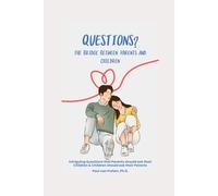 Questions?: The Bridge Between Parents and Children. Intriguing Questions that Parents should ask their Children & Children should ask their Parents.