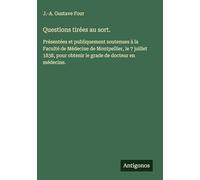 Questions tirées au sort.: Présentées et publiquement soutenues à la Faculté de Médecine de Montpellier, le 7 juillet 1838, pour obtenir le grade de docteur en médecine.