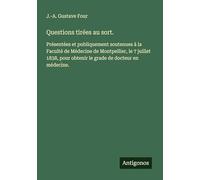 Questions tirées au sort.: Présentées et publiquement soutenues à la Faculté de Médecine de Montpellier, le 7 juillet 1838, pour obtenir le grade de docteur en médecine.