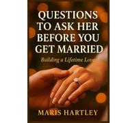 QUESTIONS TO ASK HER BEFORE YOU GET MARRIED: Building a Lifetime Love