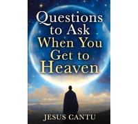 Questions to Ask When You Get to Heaven