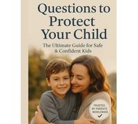 Questions to Protect your child: Smart Questions EVERY parent Must Ask to Keep Their Child Safe from Abuse