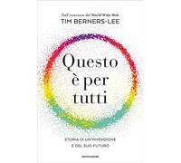 Questo è per tutti Storia di un'invenzione e del suo futuro - Tim Berners-Lee - MONDADORI - ebook (ePub) - Livre