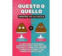 Questo o quello mentre fai la cacca: Il gioco delle decisioni schifose! scegli una tra due pessime alternative mentre ti liberi dai fardelli sul trono di porcellana.