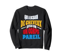 Qui A Besoin De Cheveux avec Un Corps Pareil Chauve Humour Sweatshirt