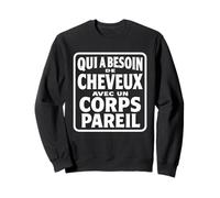 Qui A Besoin De Cheveux avec Un Corps Pareil Chauve Humour Sweatshirt