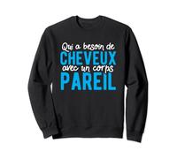 Qui A Besoin De Cheveux Avec Un Corps Pareil Homme Cadeau Sweatshirt