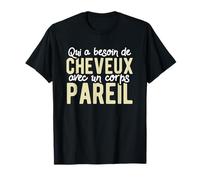 Qui A Besoin De Cheveux Avec Un Corps Pareil Homme Cadeau T-Shirt