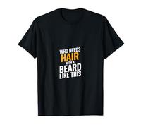 Qui a besoin de cheveux avec une barbe comme celle-ci T-Shirt