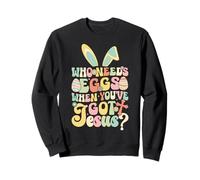Qui a Besoin d'œufs Quand Vous Avez reçu Jésus Christian Resurrection Sweatshirt
