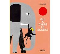 Qui a chipé le soleil ? - Alice Kolb - Helium - cartonné - Album jeunesse
