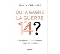 Qui a gagné la guerre de 14?: Enquête sur l'après-guerre de 1918 à nos jours