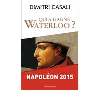 Qui a gagné Waterloo ? Et si la défaite n'en avait pas été une ? - Dimitri Casali - Flammarion - broché - Essai