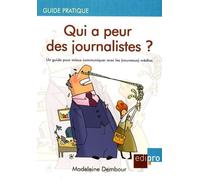 Qui A Peur Des Journalistes ? - Un Guide Pour Mieux Communiquer Avec Les (Nouveaux) Médias