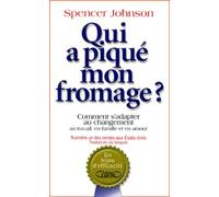 Qui A Piqué Mon Fromage ? - Comment S'adapter Au Changement Au Travail, En Famille Et En Amour