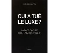 Qui A Tué Le Luxe ? - La Face Cachée D'un Univers Opaque
