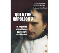 Qui a tué Napoléon ?: 10 enquêtes scientifiques au secours de l’histoire