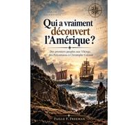 Qui a vraiment découvert l'Amerique?: Des premiers peuples aux Vikings, des Polynésiens à Christophe Colomb