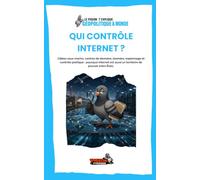 QUI CONTRÔLE INTERNET ?: Câbles sous-marins, centres de données, données, espionnage et contrôle politique : pourquoi Internet est aussi un territoire de pouvoir entre États.