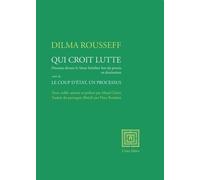 Qui Croit, Lutte - Discours Devant Le Sénat Brésilien Lors Du Procès En Destitution Suivi De Le Coup D'état, Un Processus