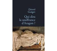 Gérard Guégan – Qui dira la souffrance d'Aragon – Roman – Broché