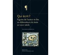 Qui Écrit ? - Figures De L'auteur Et Des Co-Élaborateurs Du Texte Xve-Xviiie Siècle